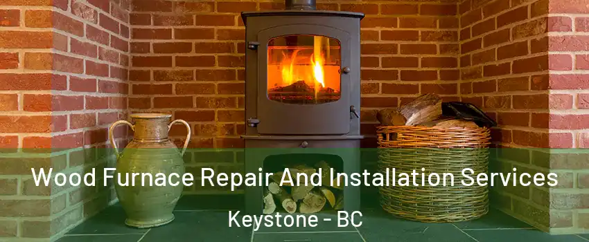  Wood Furnace Repair And Installation Services Keystone - BC