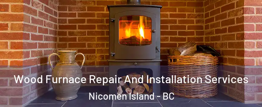  Wood Furnace Repair And Installation Services Nicomen Island - BC