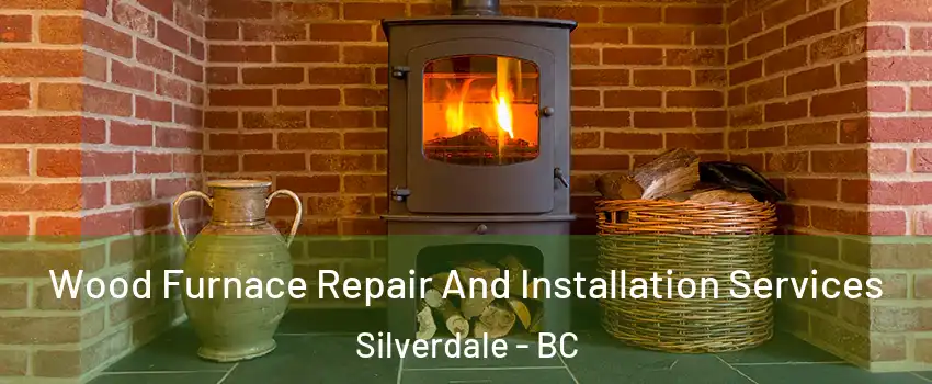  Wood Furnace Repair And Installation Services Silverdale - BC