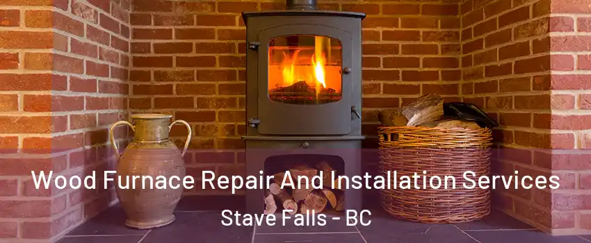  Wood Furnace Repair And Installation Services Stave Falls - BC