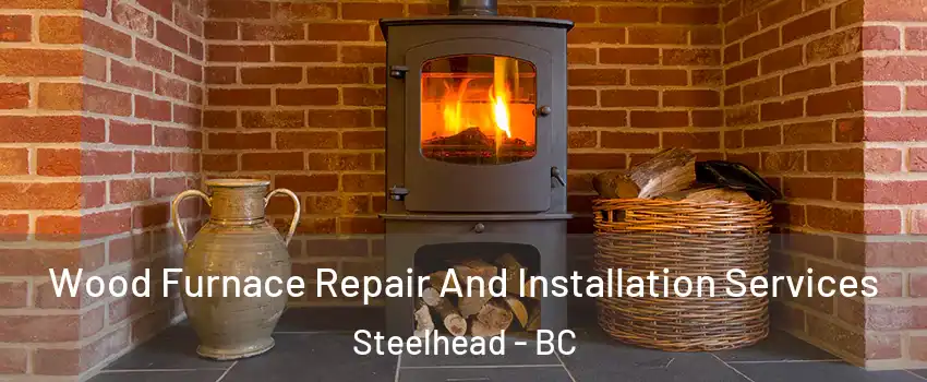  Wood Furnace Repair And Installation Services Steelhead - BC