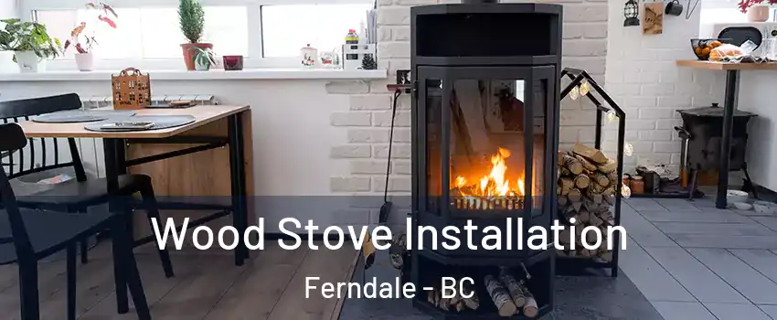  Wood Stove Installation Ferndale - BC