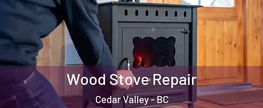  Wood Stove Repair Cedar Valley - BC